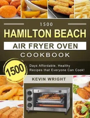 1500 Hamilton Beach Air Fryer Oven Cookbook: ¡1500 Días Recetas asequibles y saludables que todo el mundo puede cocinar! - 1500 Hamilton Beach Air Fryer Oven Cookbook: 1500 Days Affordable, Healthy Recipes that Everyone Can Cook!