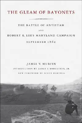 El resplandor de las bayonetas: La batalla de Antietam y la campaña de Robert E. Lee en Maryland, septiembre de 1862 - The Gleam of Bayonets: The Battle of Antietam and Robert E. Lee's Maryland Campaign, September 1862