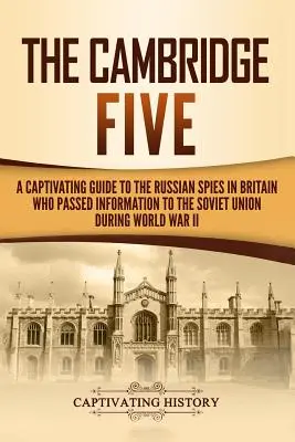 Los Cinco de Cambridge: Una guía cautivadora sobre los espías rusos en Gran Bretaña que pasaron información a la Unión Soviética durante la Segunda Guerra Mundial - The Cambridge Five: A Captivating Guide to the Russian Spies in Britain Who Passed Information to the Soviet Union During World War II