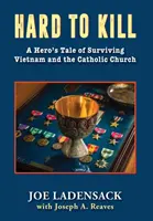 Duro de matar: La historia de un héroe que sobrevive a Vietnam y a la Iglesia católica - Hard to Kill: A Hero's Tale of Surviving Vietnam and the Catholic Church