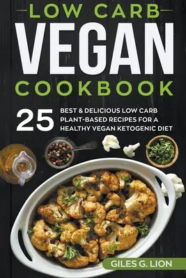 Libro de Cocina Vegana Baja en Carbohidratos: 25 mejores y deliciosas recetas bajas en carbohidratos a base de plantas para una dieta cetogénica vegana saludable. - Low Carb Vegan Cookbook: 25 Best & Delicious Low Carb Plant-Based Recipes for a Healthy Vegan Ketogenic Diet