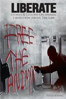 Liberate: La liberación animal por encima de la ley, historias y lecciones sobre el Frente de Liberación Animal, el activismo por los derechos de los animales y la ani - Liberate: Animal Liberation Above The Law, Stories And Lessons On The Animal Liberation Front, Animal Rights Activism, & The Ani