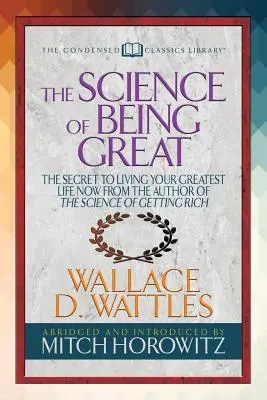 La ciencia de ser grande (Condensed Classics): El secreto para vivir tu mejor vida del autor de La ciencia de hacerse rico - The Science of Being Great (Condensed Classics): The Secret to Living Your Greatest Life Now from the Author of the Science of Getting Rich