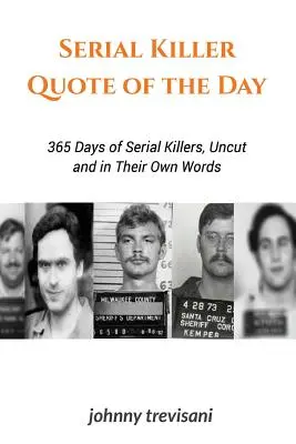 La cita del día de un asesino en serie: 365 días de asesinos en serie sin cortes y en sus propias palabras - Serial Killer Quote of the Day: 365 Days of Serial Killers Uncut and In Their Own Words