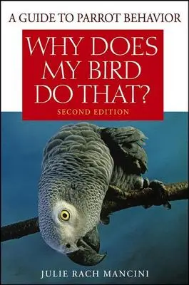 ¿Por qué hace eso mi pájaro? Guía del comportamiento de los loros - Why Does My Bird Do That?: A Guide to Parrot Behavior