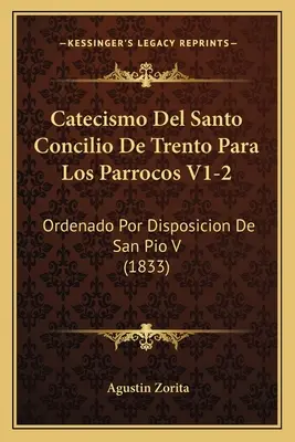 Catecismo Del Santo Concilio De Trento Para Los Parrocos V1-2: Ordenado Por Disposicion De San Pio V (1833)