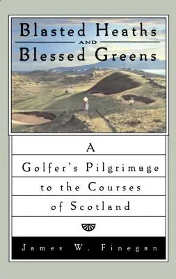 Blasted Heaths and Blessed Green: Peregrinación de un golfista a los campos de Escocia - Blasted Heaths and Blessed Green: A Golfer's Pilgrimage to the Courses of Scotland