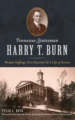 Harry T. Burn, estadista de Tennessee: sufragio femenino, elecciones libres y una vida de servicio - Tennessee Statesman Harry T. Burn: Woman Suffrage, Free Elections and a Life of Service