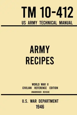 Recetas del Ejército - TM 10-412 US Army Technical Manual (1946 World War II Civilian Reference Edition): El clásico libro de cocina de guerra íntegro para grandes grupos. - Army Recipes - TM 10-412 US Army Technical Manual (1946 World War II Civilian Reference Edition): The Unabridged Classic Wartime Cookbook for Large Gr