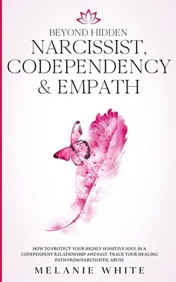 Más allá del Narcisista Oculto, Codependencia y Empatía: Cómo proteger tu alma altamente sensible en una relación codependiente y acelerar tu curación P - Beyond Hidden Narcissist, Codependency & Empath: How to Protect Your Highly Sensitive Soul in a Codependent Relationship and Fast-Track Your Healing P