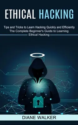 Hacking Ético: Consejos y trucos para aprender hacking de forma rápida y eficaz (La guía completa para principiantes para aprender hacking ético) - Ethical Hacking: Tips and Tricks to Learn Hacking Quickly and Efficiently (The Complete Beginner's Guide to Learning Ethical Hacking)