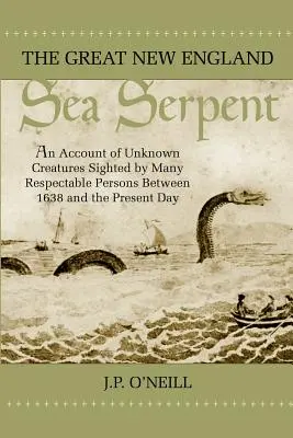 La gran serpiente marina de Nueva Inglaterra: Un relato de criaturas desconocidas avistadas por muchas personas respetables entre 1638 y la actualidad - The Great New England Sea Serpent: An Account of Unknown Creatures Sighted by Many Respectable Persons Between 1638 and the Present Day