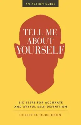 Háblame de ti: Seis pasos para una autodefinición precisa y artística - Tell Me about Yourself: Six Steps for Accurate and Artful Self-Definition