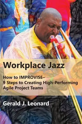 Jazz en el trabajo: Cómo IMPROVISAR-9 pasos para crear equipos de proyectos ágiles de alto rendimiento - Workplace Jazz: How to IMPROVISE-9 Steps to Creating High-Performing Agile Project Teams