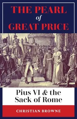 La perla de gran precio: Pío VI y el saqueo de Roma - The Pearl of Great Price: Pius VI & the Sack of Rome