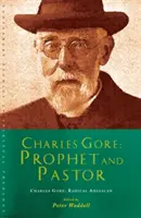 Charles Gore Anglicano radical: Charles Gore y sus escritos - Charles Gore: Radical Anglican: Charles Gore and His Writings