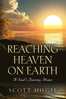 Alcanzar el Cielo en la Tierra: El viaje del alma a casa - Reaching Heaven on Earth: A Soul's Journey Home