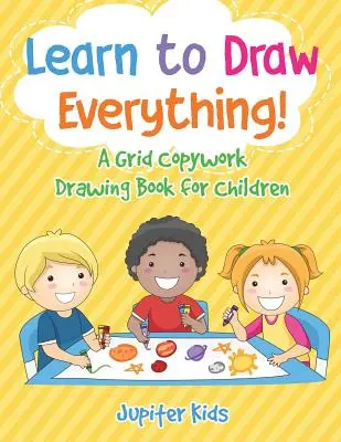¡Aprende a dibujarlo todo! Un cuaderno de dibujo con cuadrícula para niños - Learn to Draw Everything! A Grid Copywork Drawing Book for Children