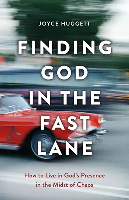 Encontrar a Dios en la vía rápida: cómo vivir en la presencia de Dios en medio del caos - Finding God in the Fast Lane: How to Live in God's Presence in the Midst of Chaos