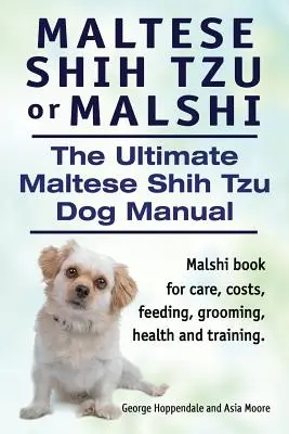 Maltés Shih Tzu o Malshi. El Manual Definitivo del Perro Maltés Shih Tzu. Malshi libro para el cuidado, los costos, la alimentación, aseo, salud y formación. - Maltese Shih Tzu or Malshi. The Ultimate Maltese Shih Tzu Dog Manual. Malshi book for care, costs, feeding, grooming, health and training.