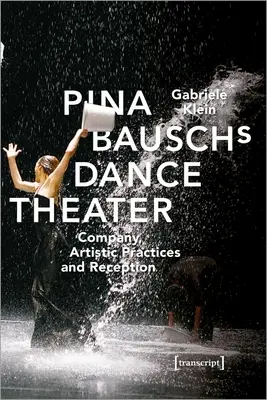 El teatro de la danza de Pina Bausch: Compañía, prácticas artísticas y recepción - Pina Bausch's Dance Theater: Company, Artistic Practices, and Reception