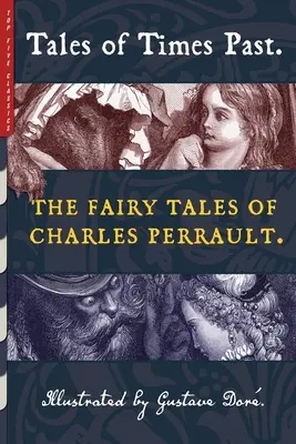 Cuentos de Tiempos Pasados: Los cuentos de hadas de Charles Perrault (Ilustrados por Gustave Dor) - Tales of Times Past: The Fairy Tales of Charles Perrault (Illustrated by Gustave Dor)