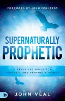 Supernaturally Prophetic: Guía práctica para profetas y personas proféticas - Supernaturally Prophetic: A Practical Guide for Prophets and Prophetic People