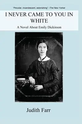 I Never Came to You in White: Una novela sobre Emily Dickinson - I Never Came to You in White: A Novel about Emily Dickinson