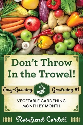 No tires la paleta: El huerto mes a mes - Don't Throw In the Trowel: Vegetable Gardening Month by Month