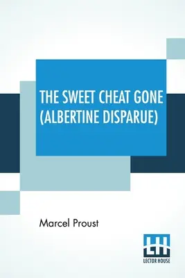 La dulce tramposa se ha ido (Albertine Disparue): Traducido del francés por C. K. Scott Moncrieff - The Sweet Cheat Gone (Albertine Disparue): Translated From The French By C. K. Scott Moncrieff