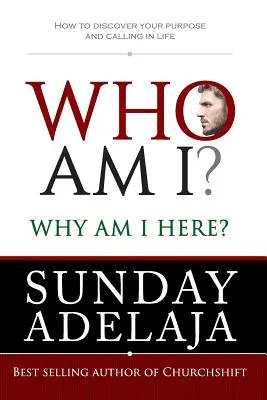 ¿Quién soy? ¿Por qué estoy aquí? Cómo descubrir tu propósito y vocación en la vida - Who Am I? Why Am I Here?: How to Discover Your Purpose and Calling in Life