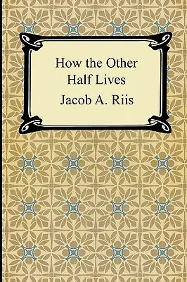 Cómo vive la otra mitad: Estudios entre los conventillos de Nueva York - How the Other Half Lives: Studies Among the Tenements of New York