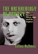 La arqueología de la ansiedad: La Edad de Plata rusa y su legado - The Archaeology of Anxiety: The Russian Silver Age and Its Legacy