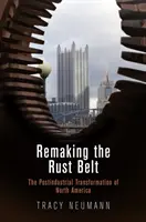 Remaking the Rust Belt: La transformación postindustrial de Norteamérica - Remaking the Rust Belt: The Postindustrial Transformation of North America