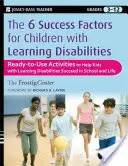 Los 6 factores de éxito para niños con dificultades de aprendizaje: Actividades listas para usar para ayudar a los niños con dificultades de aprendizaje a tener éxito en la escuela y en la vida - The 6 Success Factors for Children with Learning Disabilities: Ready-To-Use Activities to Help Kids with LD Succeed in School and in Life