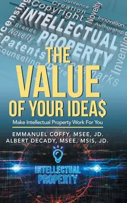 El valor de sus ideas: Haga que la propiedad intelectual trabaje para usted - The Value of Your Idea$: Make Intellectual Property Work for You