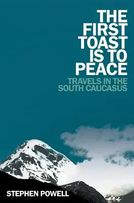 El primer brindis es por la paz: Viajes por el Cáucaso meridional - The First Toast is to Peace: Travels in the South Caucasus