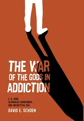 La guerra de los dioses en la adicción: C. G. Jung, Alcohólicos Anónimos y el mal arquetípico - The War Of The Gods In Addiction: C. G. Jung, Alcoholics Anonymous, and Archetypal Evil