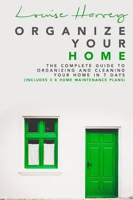Organiza tu casa: La guía completa para organizar y limpiar tu casa en 7 días (Incluye 3 planes de mantenimiento doméstico) - Organize Your Home: The Complete Guide To Organizing and Cleaning Your Home in 7 Days (Includes 3 x Home Maintenance Plans)