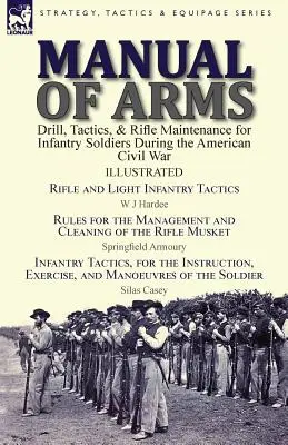 Manual de armas: Ejercicios, tácticas y mantenimiento del fusil para soldados de infantería durante la Guerra Civil Americana: tácticas de fusil y de infantería ligera. - Manual of Arms: Drill, Tactics, & Rifle Maintenance for Infantry Soldiers During the American Civil War-Rifle and Light Infantry Tacti