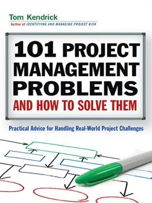 101 problemas de gestión de proyectos y cómo resolverlos: consejos prácticos para afrontar los retos del mundo real - 101 Project Management Problems and How to Solve Them: Practical Advice for Handling Real-World Challenges