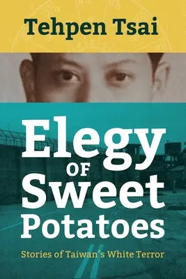 Elegía de las batatas: Historias del terror blanco de Taiwán - Elegy of Sweet Potatoes: Stories of Taiwan's White Terror