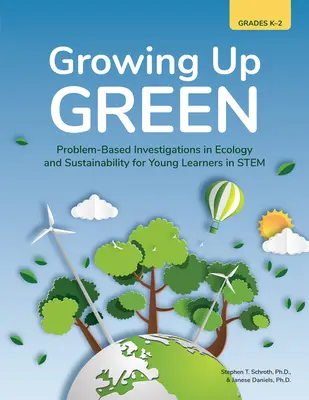 Crecer en verde: Problem-Based Investigations in Ecology and Sustainability for Young Learners in Stem (Grades K-2) (Investigaciones ecológicas y sostenibles basadas en problemas para jóvenes estudiantes de STEM (Grados K-2)) - Growing Up Green: Problem-Based Investigations in Ecology and Sustainability for Young Learners in Stem (Grades K-2)