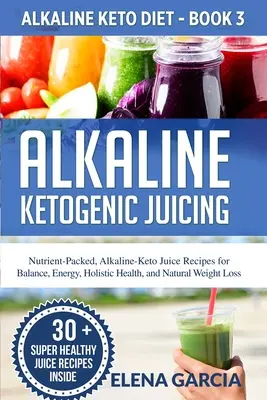 Zumos Cetogénicos Alcalinos: Recetas de Zumos Alcalino-Cetogénicos Repletos de Nutrientes para el Equilibrio, la Energía, la Salud Holística y la Pérdida de Peso Natural - Alkaline Ketogenic Juicing: Nutrient-Packed, Alkaline-Keto Juice Recipes for Balance, Energy, Holistic Health, and Natural Weight Loss