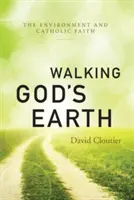 Caminando por la Tierra de Dios: El medio ambiente y la fe católica - Walking God's Earth: The Environment and Catholic Faith