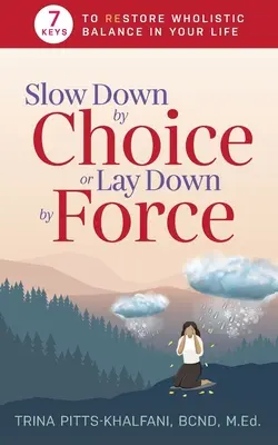 Desacelera por elección o acuéstate por fuerza: 7 claves para restablecer el equilibrio integral en tu vida - Slow Down by Choice or Lay Down by Force: 7 Keys to Restore Wholistic Balance In Your Life