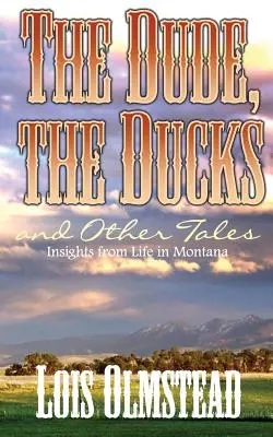 El Dandy, los patos y otros cuentos: Reflexiones sobre la vida en Montana - The Dude, the Ducks and Other Tales: Insights from Life in Montana