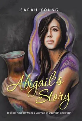 La historia de Abigail: La sabiduría bíblica de una mujer de fortaleza y fe - Abigail's Story: Biblical Wisdom from a Woman of Strength and Faith