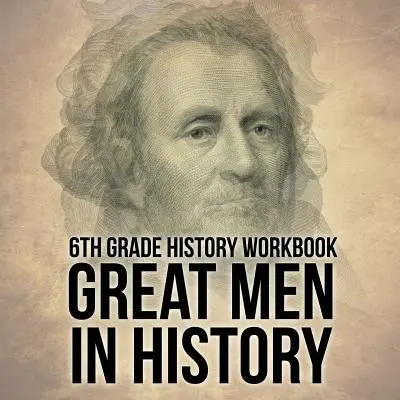 Cuaderno de Historia de 6º Grado: Grandes Hombres de la Historia - 6th Grade History Workbook: Great Men in History