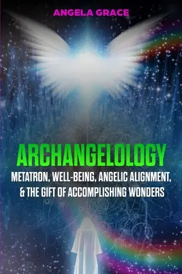 Arcangelología: Metatrón, Bienestar, Alineación Angélica y el Don de Realizar Maravillas - Archangelology: Metatron, Well-Being, Angelic Alignment, & the Gift of Accomplishing Wonders
